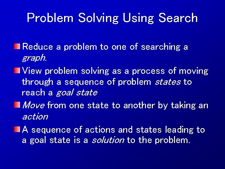 Problem Solving Using Search Reduce a problem to one of searching a graph. View