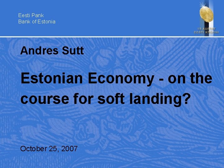 Eesti Pank Bank of Estonia Andres Sutt Estonian Economy - on the course for
