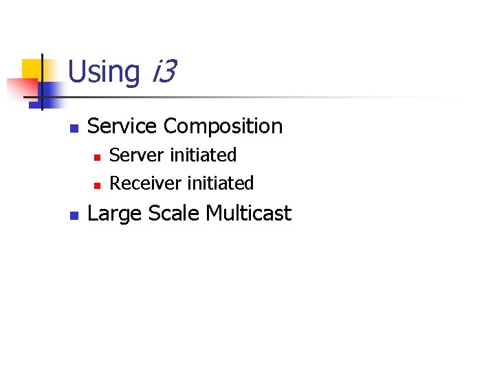 Using i 3 n Service Composition n Server initiated Receiver initiated Large Scale Multicast