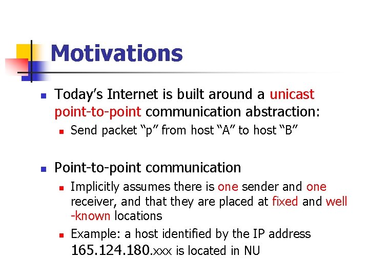 Motivations n Today’s Internet is built around a unicast point-to-point communication abstraction: n n