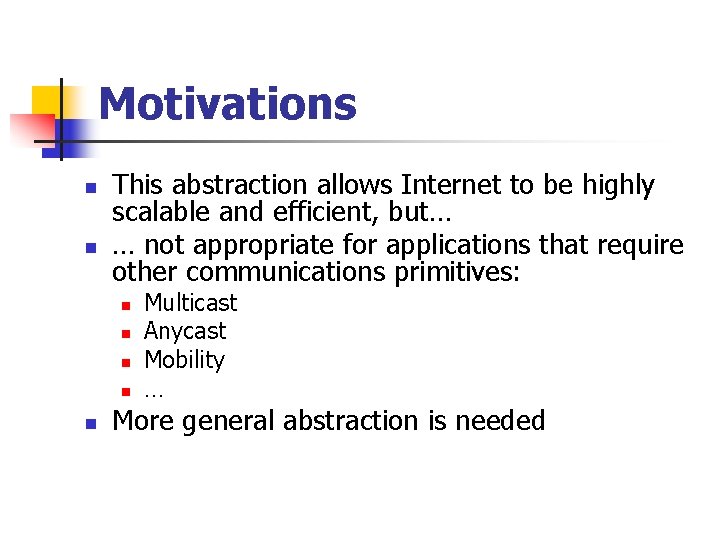 Motivations n n This abstraction allows Internet to be highly scalable and efficient, but…