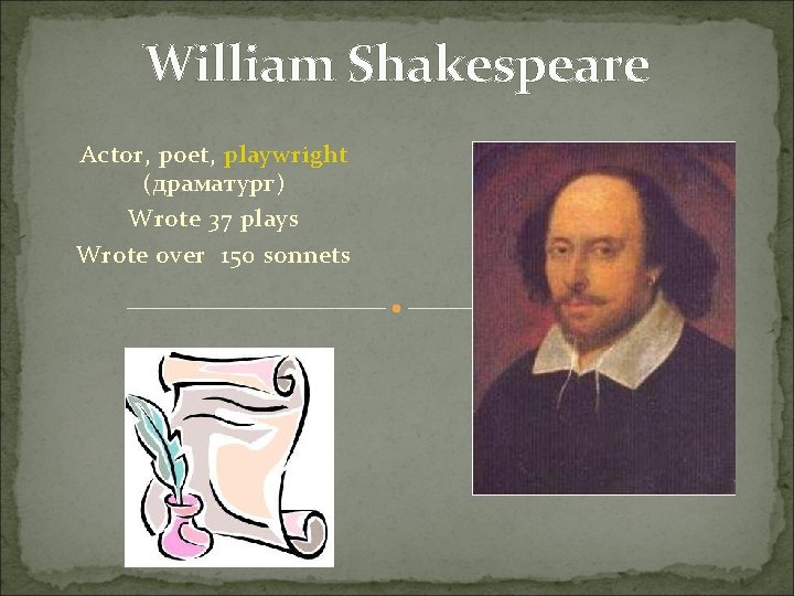 William Shakespeare Actor, poet, playwright (драматург) Wrote 37 plays Wrote over 150 sonnets 