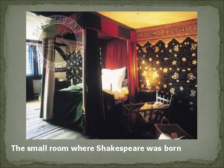 The small room where Shakespeare was born 