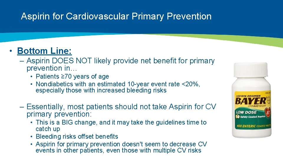 Aspirin for Cardiovascular Primary Prevention • Bottom Line: – Aspirin DOES NOT likely provide