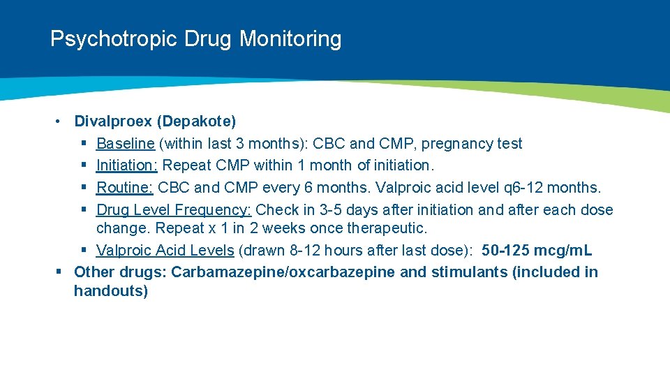 Psychotropic Drug Monitoring • Divalproex (Depakote) § Baseline (within last 3 months): CBC and