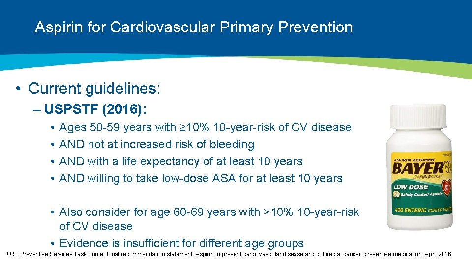 Aspirin for Cardiovascular Primary Prevention • Current guidelines: – USPSTF (2016): • • Ages