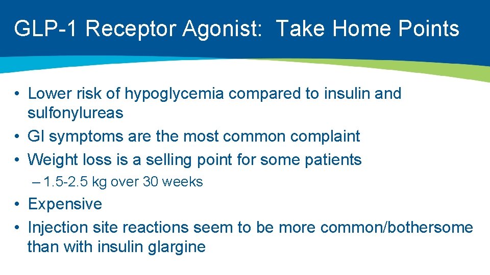 GLP-1 Receptor Agonist: Take Home Points • Lower risk of hypoglycemia compared to insulin