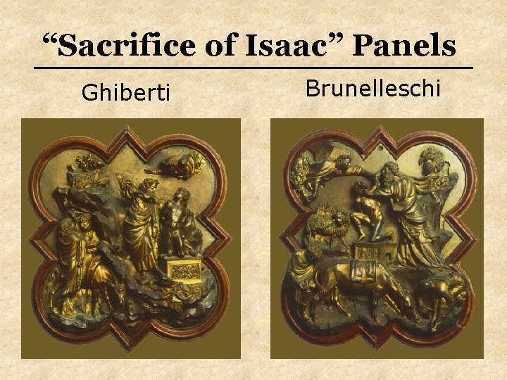 “Sacrifice of Isaac” Panels Ghiberti Brunelleschi “Sacrifice of Isaac” Panels Ghiberti Brunelleschi