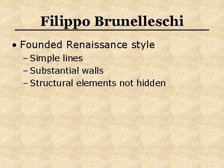 Filippo Brunelleschi • Founded Renaissance style – Simple lines – Substantial walls – Structural Filippo Brunelleschi • Founded Renaissance style – Simple lines – Substantial walls – Structural