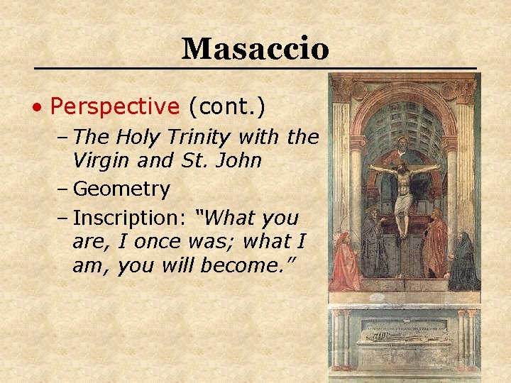 Masaccio • Perspective (cont. ) – The Holy Trinity with the Virgin and St. Masaccio • Perspective (cont. ) – The Holy Trinity with the Virgin and St.