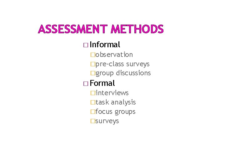 ASSESSMENT METHODS � Informal �observation �pre-class surveys �group discussions � Formal �interviews �task analysis ASSESSMENT METHODS � Informal �observation �pre-class surveys �group discussions � Formal �interviews �task analysis