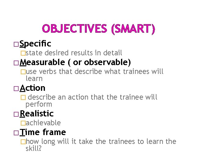 OBJECTIVES (SMART) � Specific �state desired results in detail � Measurable ( or observable) OBJECTIVES (SMART) � Specific �state desired results in detail � Measurable ( or observable)