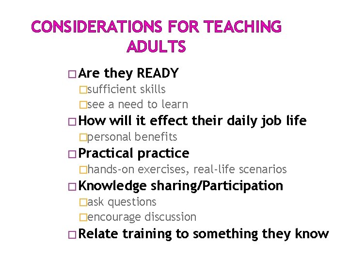 CONSIDERATIONS FOR TEACHING ADULTS �Are they READY �sufficient skills �see a need to learn CONSIDERATIONS FOR TEACHING ADULTS �Are they READY �sufficient skills �see a need to learn