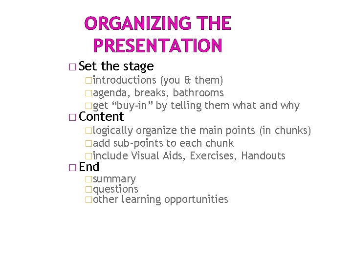 ORGANIZING THE PRESENTATION � Set the stage �introductions (you & them) �agenda, breaks, bathrooms ORGANIZING THE PRESENTATION � Set the stage �introductions (you & them) �agenda, breaks, bathrooms