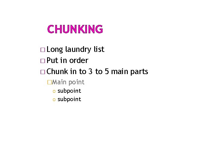 CHUNKING � Long laundry list � Put in order � Chunk in to 3 CHUNKING � Long laundry list � Put in order � Chunk in to 3