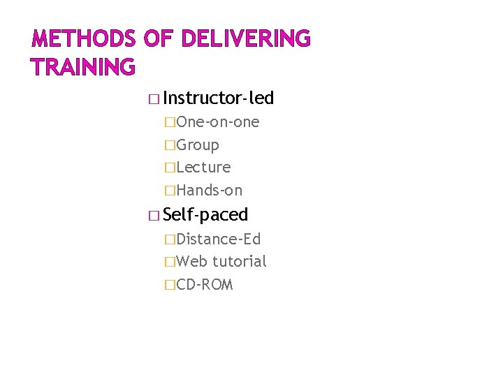 METHODS OF DELIVERING TRAINING � Instructor-led �One-on-one �Group �Lecture �Hands-on � Self-paced �Distance-Ed �Web METHODS OF DELIVERING TRAINING � Instructor-led �One-on-one �Group �Lecture �Hands-on � Self-paced �Distance-Ed �Web
