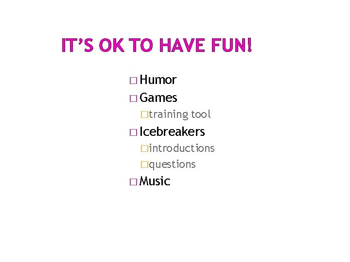 IT’S OK TO HAVE FUN! � Humor � Games �training tool � Icebreakers �introductions IT’S OK TO HAVE FUN! � Humor � Games �training tool � Icebreakers �introductions