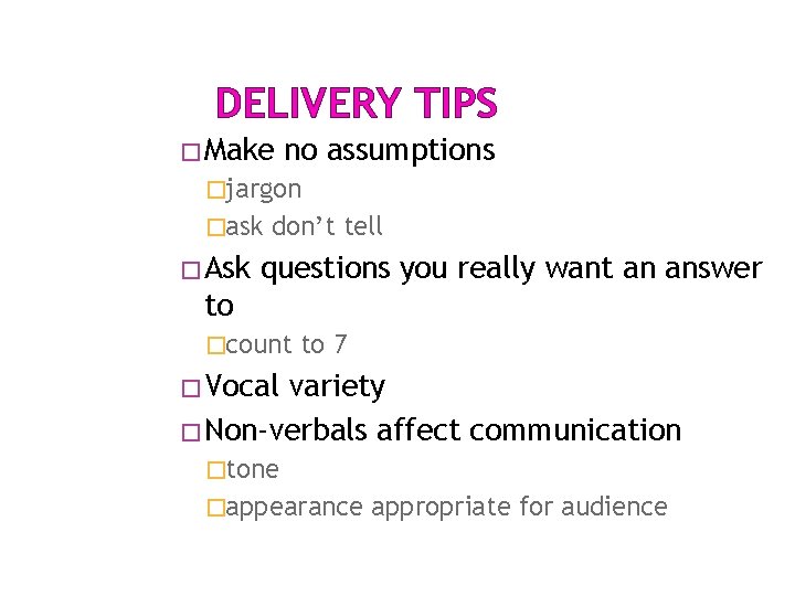 DELIVERY TIPS �Make no assumptions �jargon �ask �Ask don’t tell questions you really want DELIVERY TIPS �Make no assumptions �jargon �ask �Ask don’t tell questions you really want