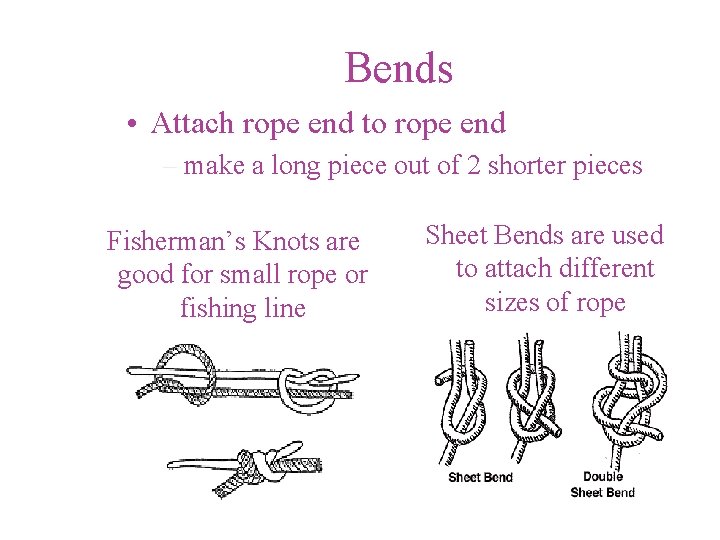 Bends • Attach rope end to rope end – make a long piece out Bends • Attach rope end to rope end – make a long piece out