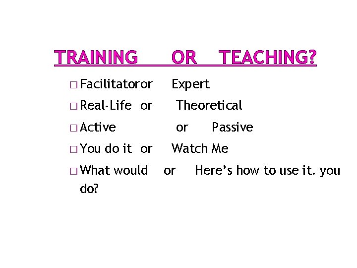 TRAINING OR � Facilitatoror � Real-Life Expert or Theoretical � Active � You do TRAINING OR � Facilitatoror � Real-Life Expert or Theoretical � Active � You do