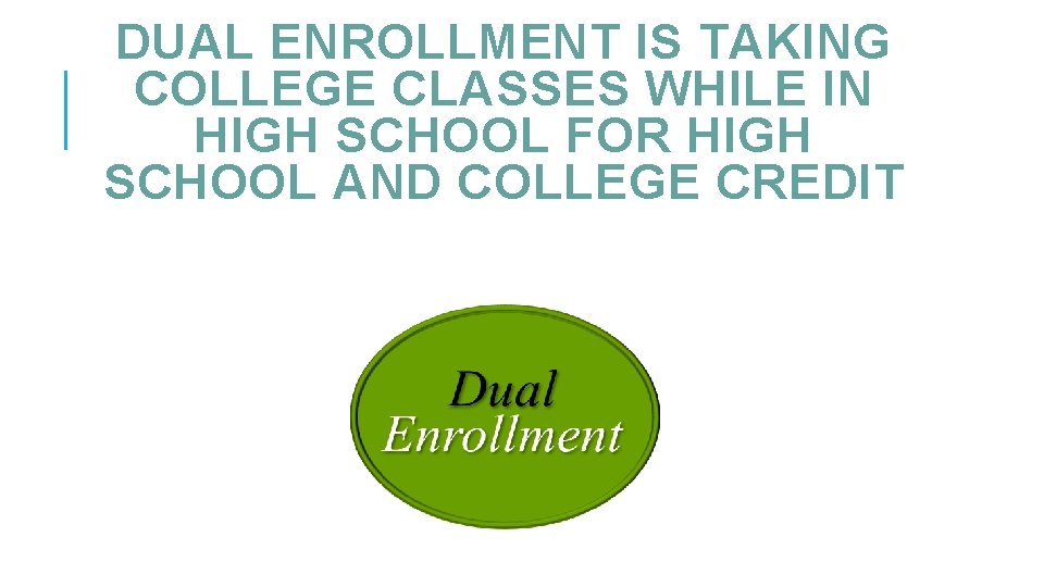 DUAL ENROLLMENT IS TAKING COLLEGE CLASSES WHILE IN HIGH SCHOOL FOR HIGH SCHOOL AND