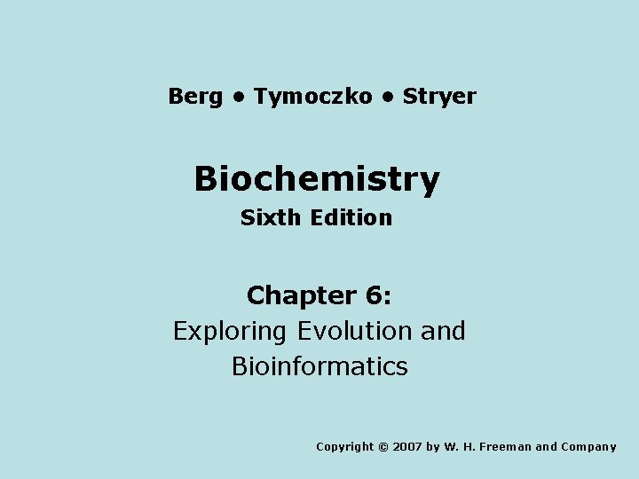 Berg • Tymoczko • Stryer Biochemistry Sixth Edition Chapter 6: Exploring Evolution and Bioinformatics