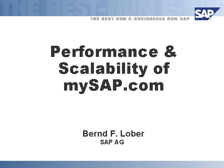 Performance & Scalability of my. SAP. com Bernd F. Lober SAP AG 