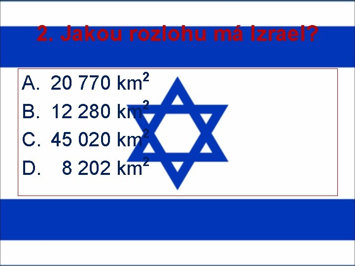 2. Jakou rozlohu má Izrael? A. B. C. D. 2 20 770 km 2