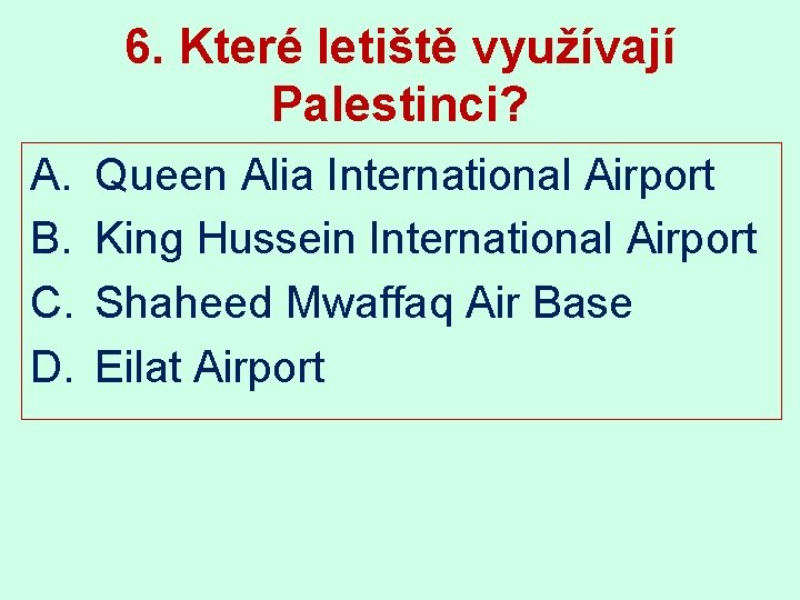 6. Které letiště využívají Palestinci? A. B. C. D. Queen Alia International Airport King