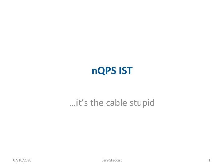 n. QPS IST …it’s the cable stupid 07/10/2020 Jens Steckert 1 