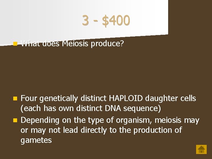 3 - $400 n What does Meiosis produce? Four genetically distinct HAPLOID daughter cells