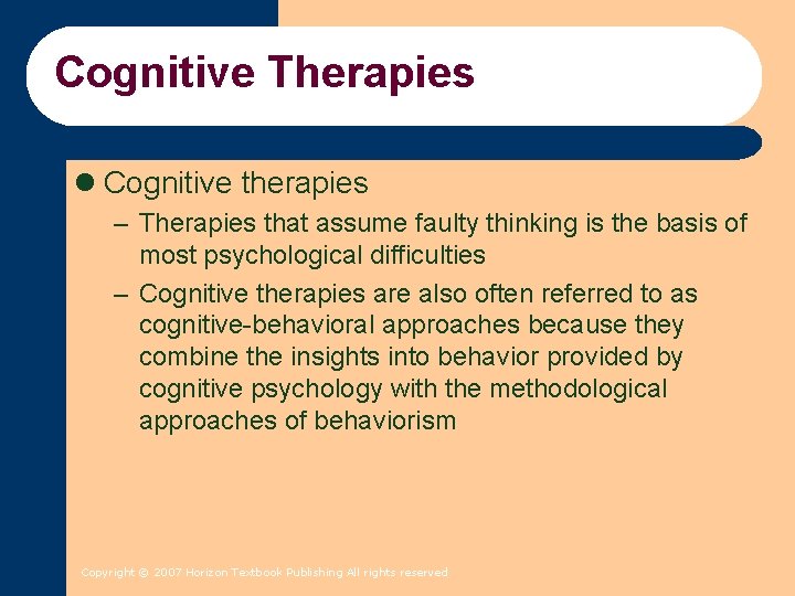Cognitive Therapies l Cognitive therapies – Therapies that assume faulty thinking is the basis Cognitive Therapies l Cognitive therapies – Therapies that assume faulty thinking is the basis