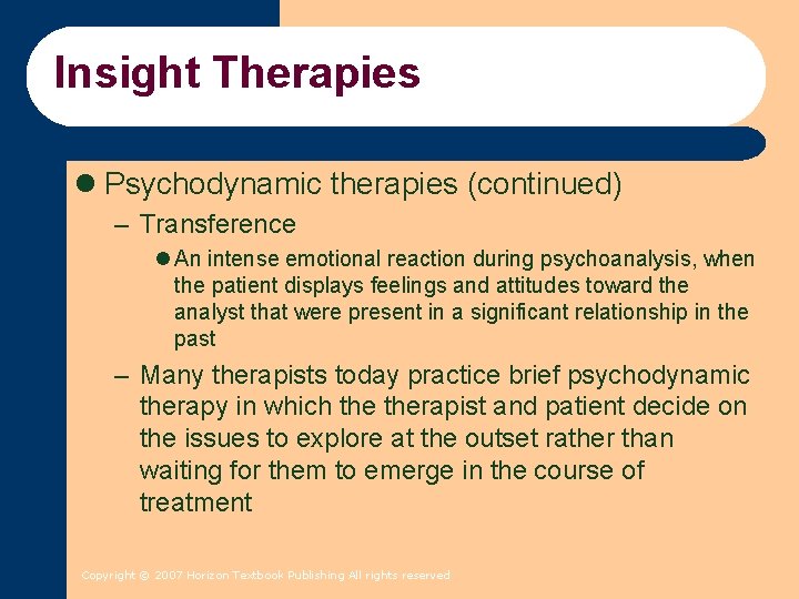 Insight Therapies l Psychodynamic therapies (continued) – Transference l An intense emotional reaction during Insight Therapies l Psychodynamic therapies (continued) – Transference l An intense emotional reaction during