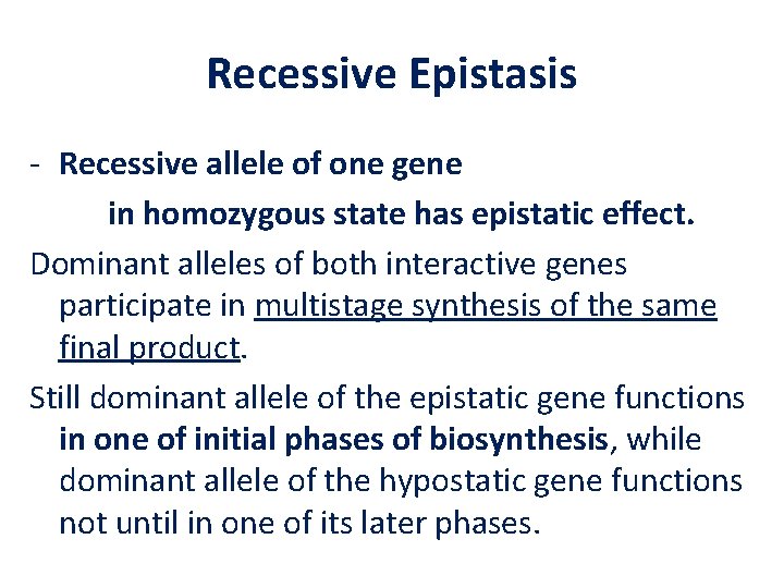 Recessive Epistasis - Recessive allele of one gene in homozygous state has epistatic effect.