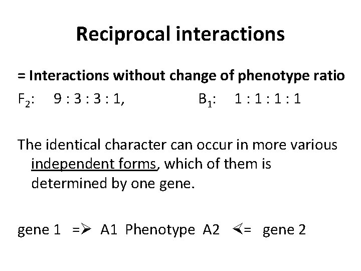 Reciprocal interactions = Interactions without change of phenotype ratio F 2: 9 : 3