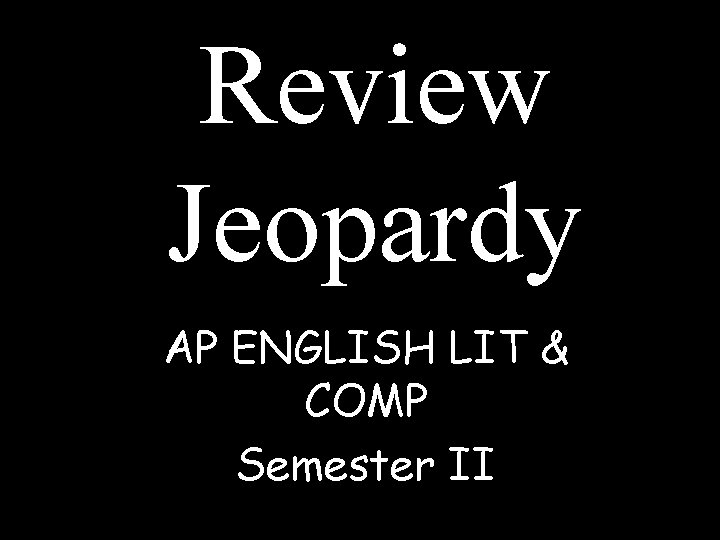 Review Jeopardy AP ENGLISH LIT & COMP Semester II 