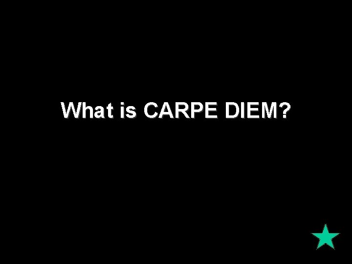 What is CARPE DIEM? 