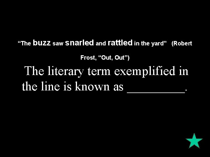 “The buzz saw snarled and rattled in the yard” (Robert The literary term exemplified