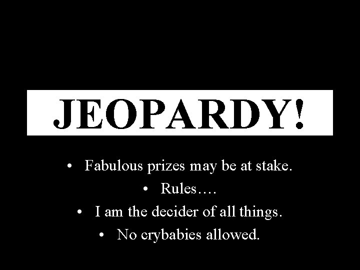 JEOPARDY! Click Once to Begin • Fabulous prizes may be at stake. • Rules….