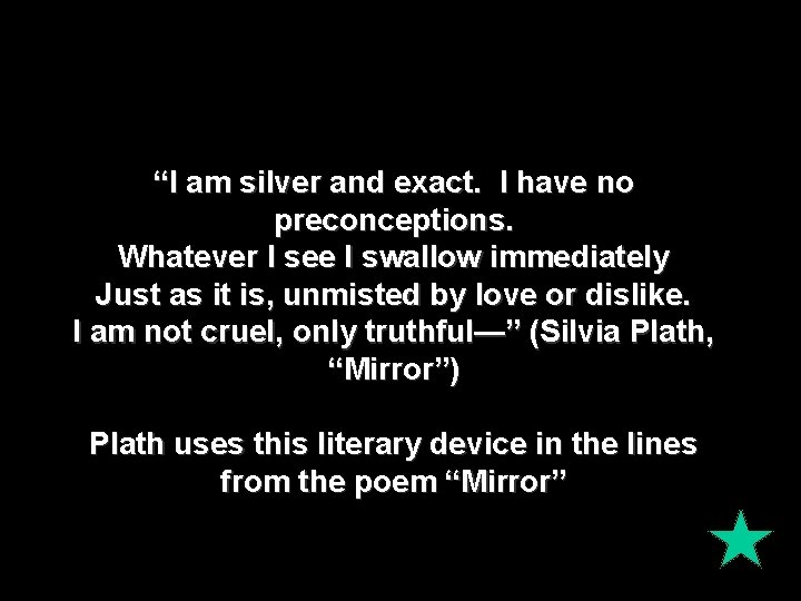 “I am silver and exact. I have no preconceptions. Whatever I see I swallow