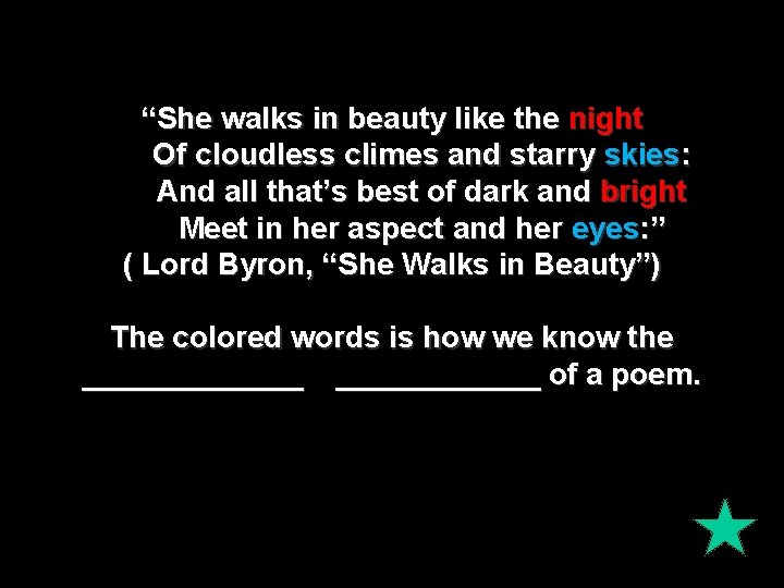 “She walks in beauty like the night Of cloudless climes and starry skies: And