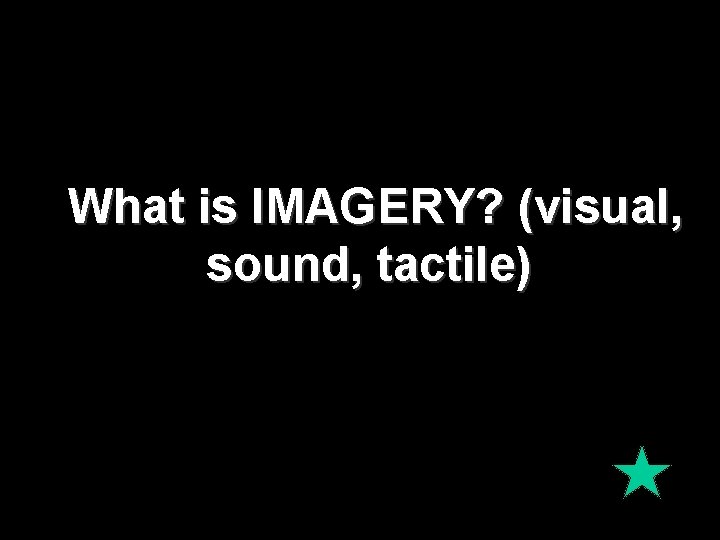 What is IMAGERY? (visual, sound, tactile) 