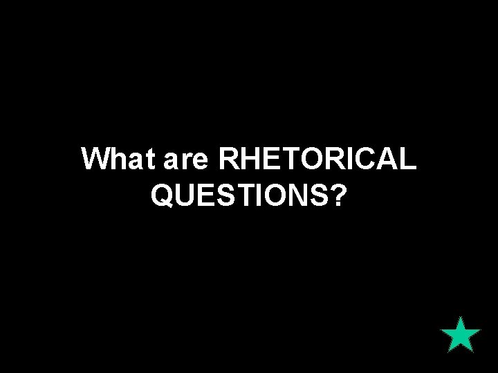 What are RHETORICAL QUESTIONS? 