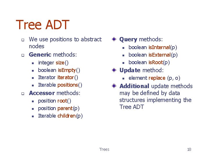 Tree ADT q q We use positions to abstract nodes Generic methods: n n