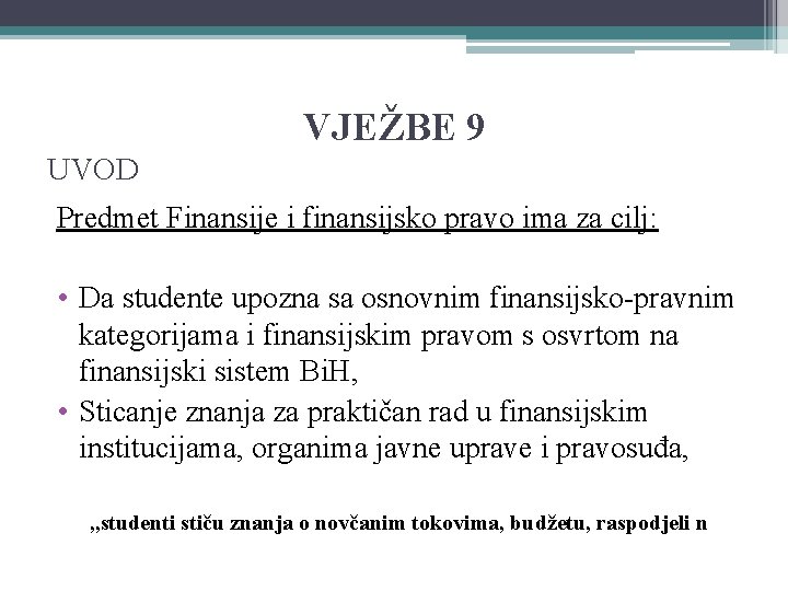 VJEŽBE 9 UVOD Predmet Finansije i finansijsko pravo ima za cilj: • Da studente