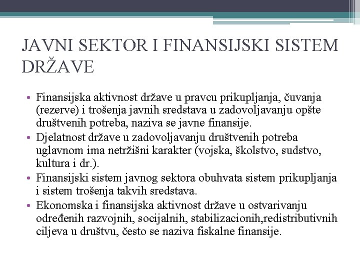 JAVNI SEKTOR I FINANSIJSKI SISTEM DRŽAVE • Finansijska aktivnost države u pravcu prikupljanja, čuvanja