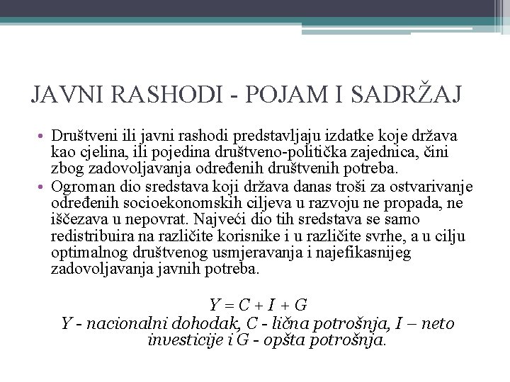 JAVNI RASHODI - POJAM I SADRŽAJ • Društveni ili javni rashodi predstavljaju izdatke koje