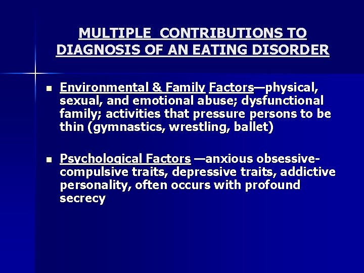 MULTIPLE CONTRIBUTIONS TO DIAGNOSIS OF AN EATING DISORDER n Environmental & Family Factors—physical, sexual,