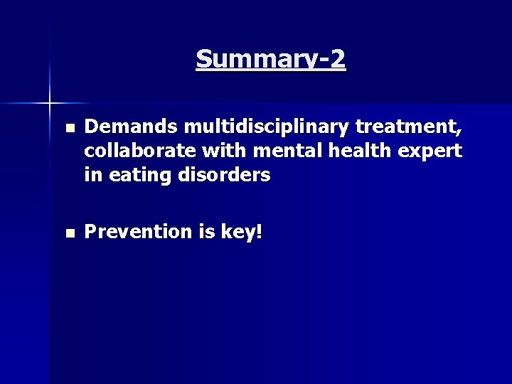Summary-2 n Demands multidisciplinary treatment, collaborate with mental health expert in eating disorders n