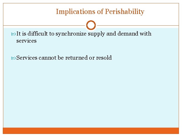 Implications of Perishability It is difficult to synchronize supply and demand with services Services
